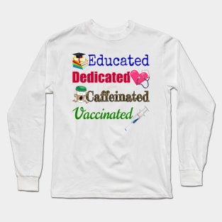 Educated. Dedicated. Caffeinated. Vaccinated. Long Sleeve T-Shirt